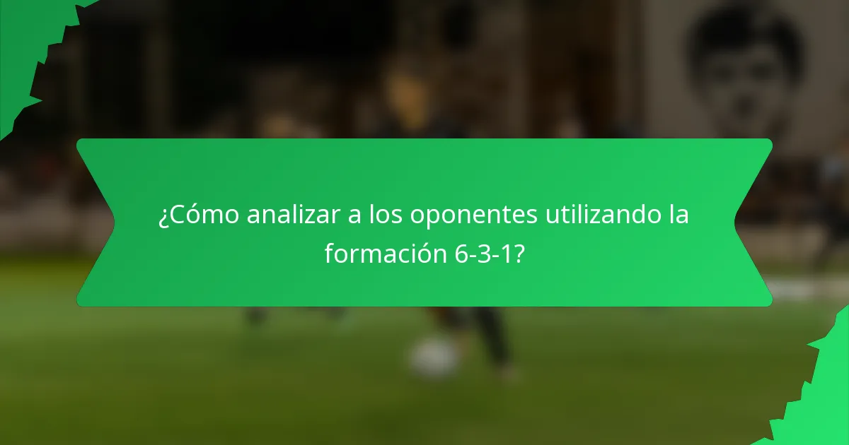 ¿Cómo analizar a los oponentes utilizando la formación 6-3-1?