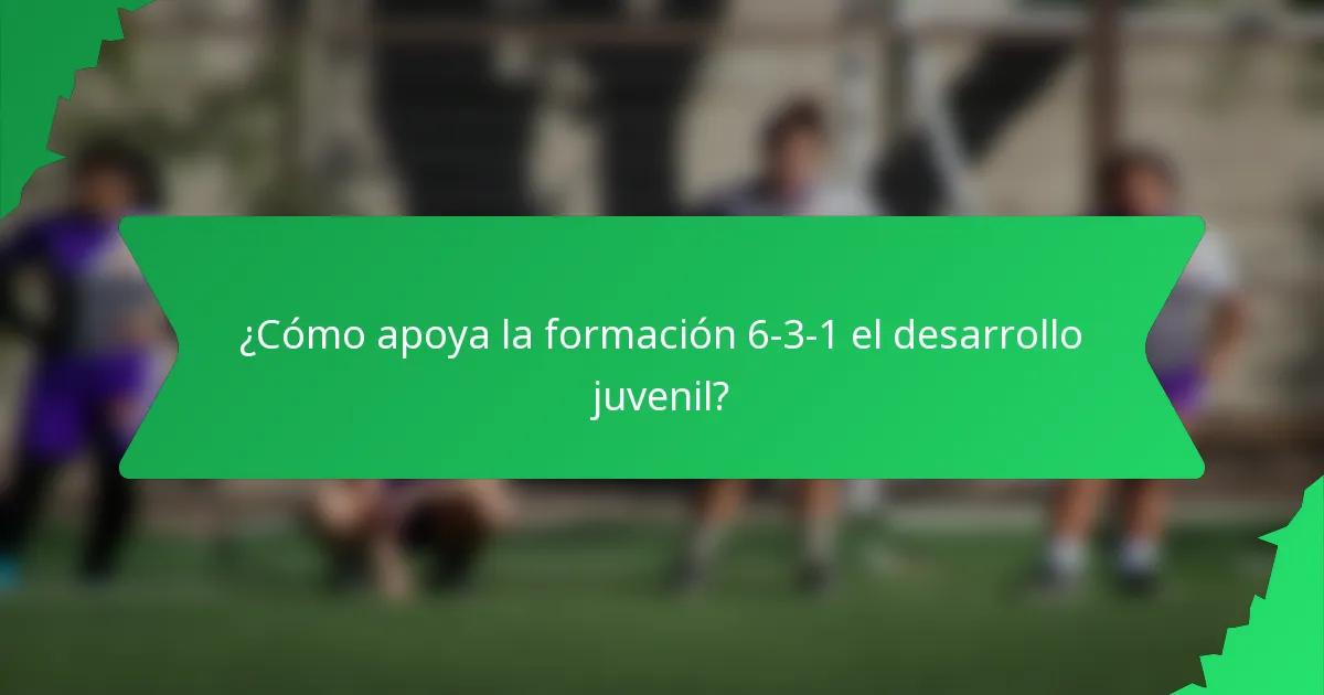 ¿Cómo apoya la formación 6-3-1 el desarrollo juvenil?