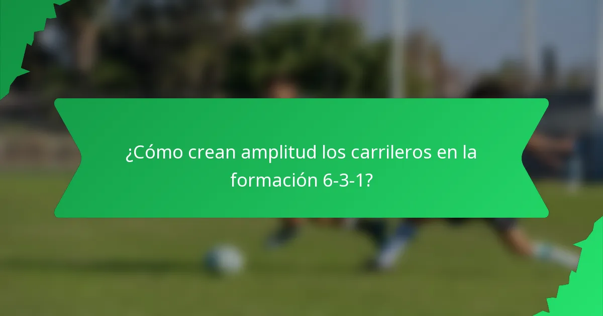 ¿Cómo crean amplitud los carrileros en la formación 6-3-1?