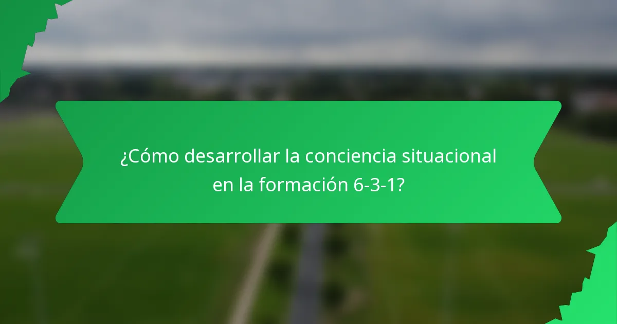 ¿Cómo desarrollar la conciencia situacional en la formación 6-3-1?