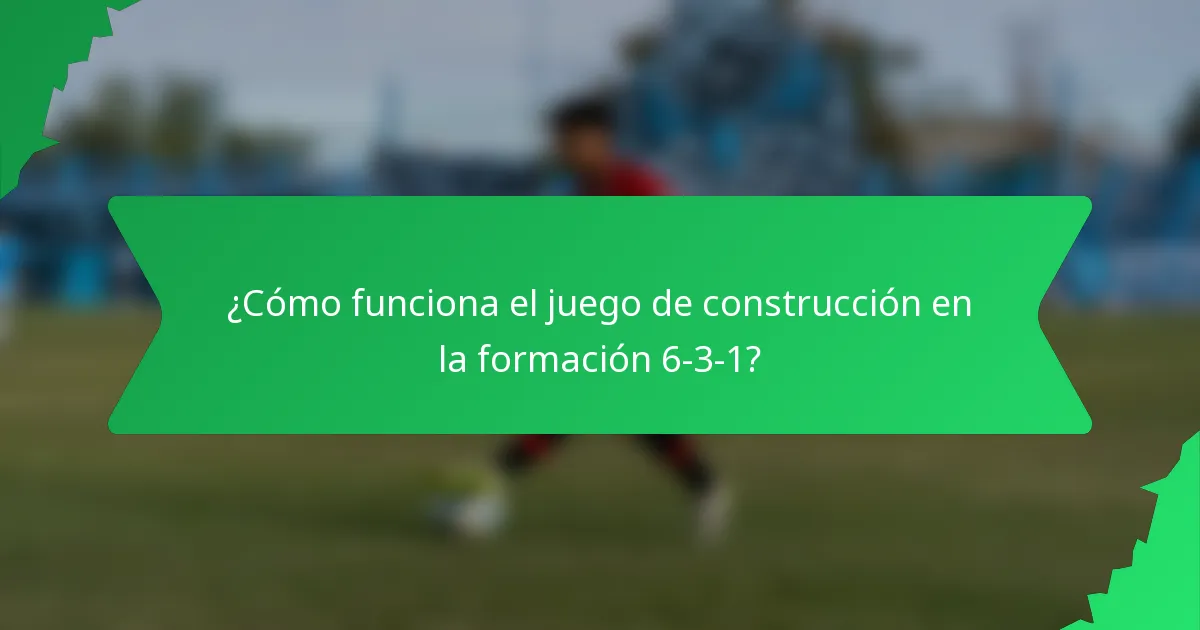 ¿Cómo funciona el juego de construcción en la formación 6-3-1?