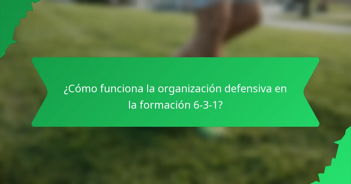 ¿Cómo funciona la organización defensiva en la formación 6-3-1?