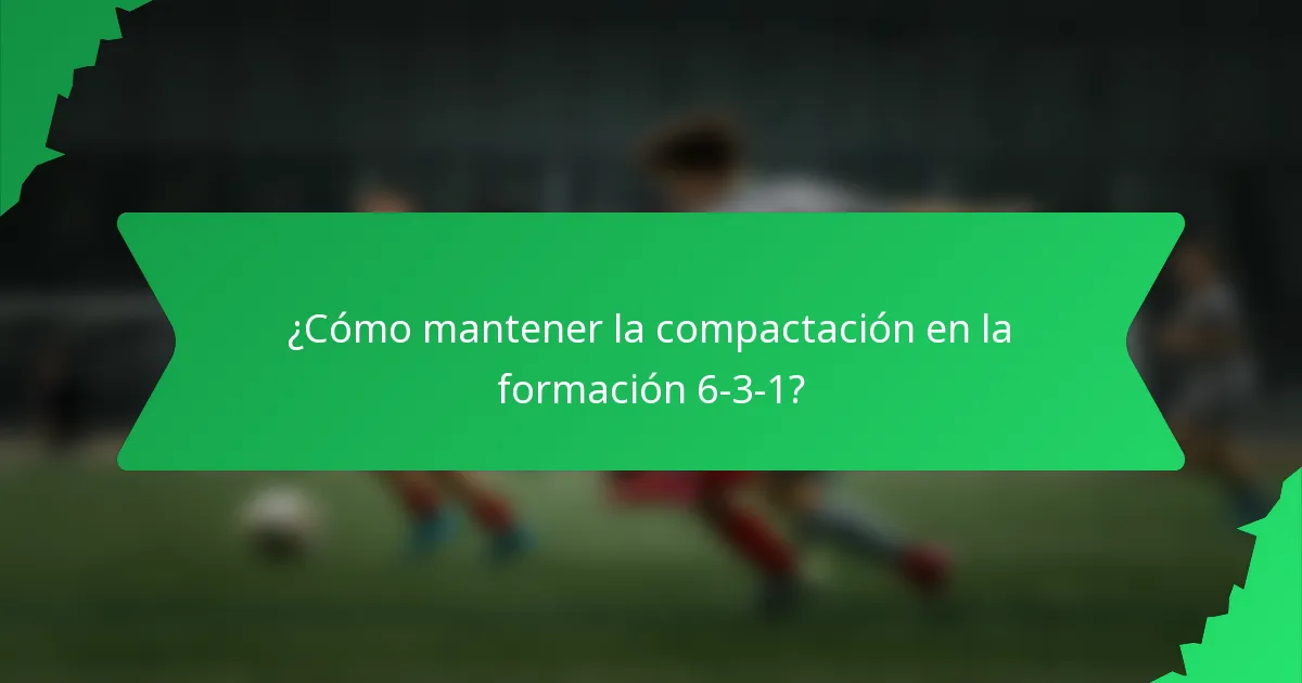 ¿Cómo mantener la compactación en la formación 6-3-1?