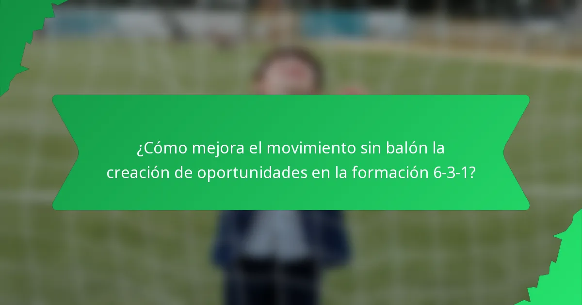 ¿Cómo mejora el movimiento sin balón la creación de oportunidades en la formación 6-3-1?