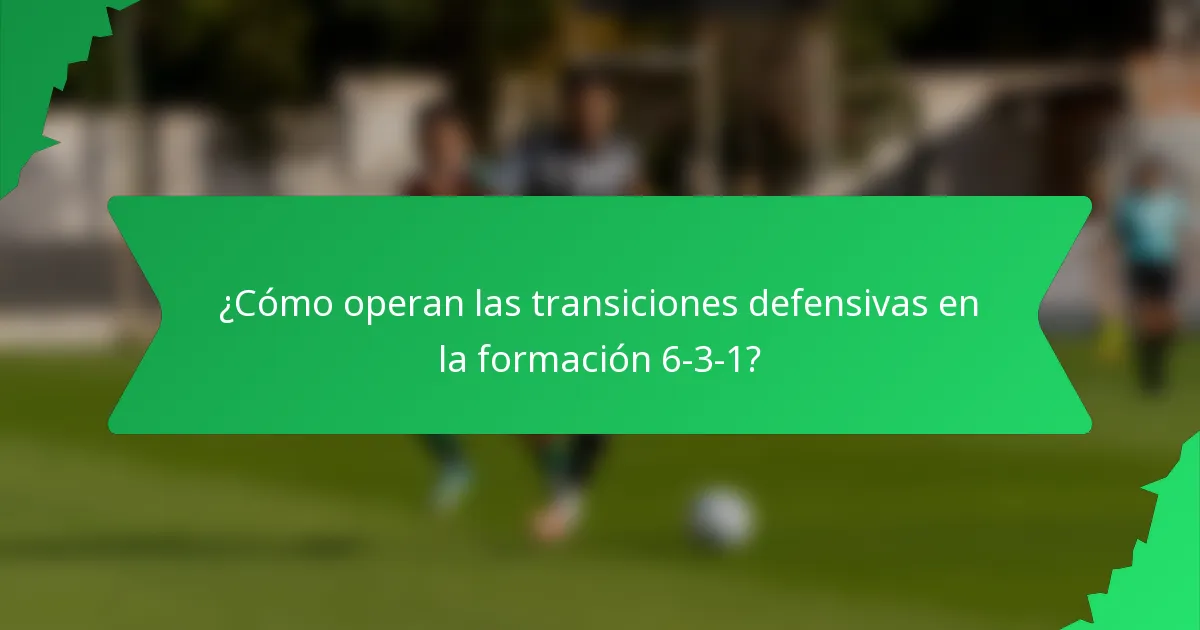 ¿Cómo operan las transiciones defensivas en la formación 6-3-1?