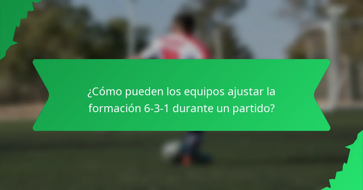 ¿Cómo pueden los equipos ajustar la formación 6-3-1 durante un partido?