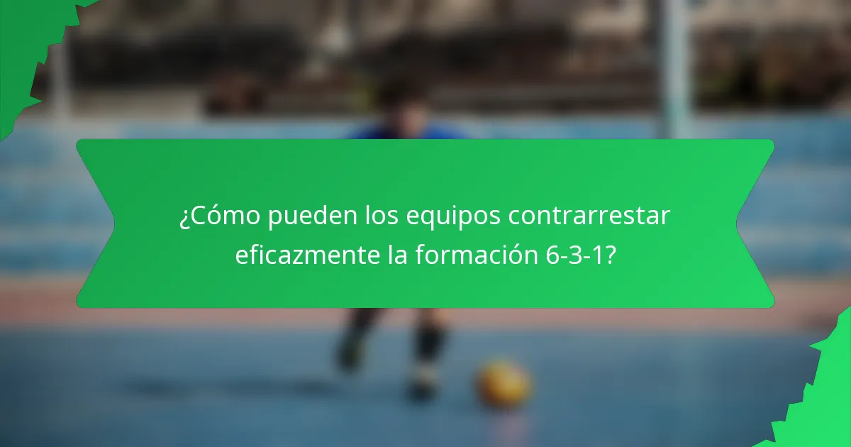 ¿Cómo pueden los equipos contrarrestar eficazmente la formación 6-3-1?