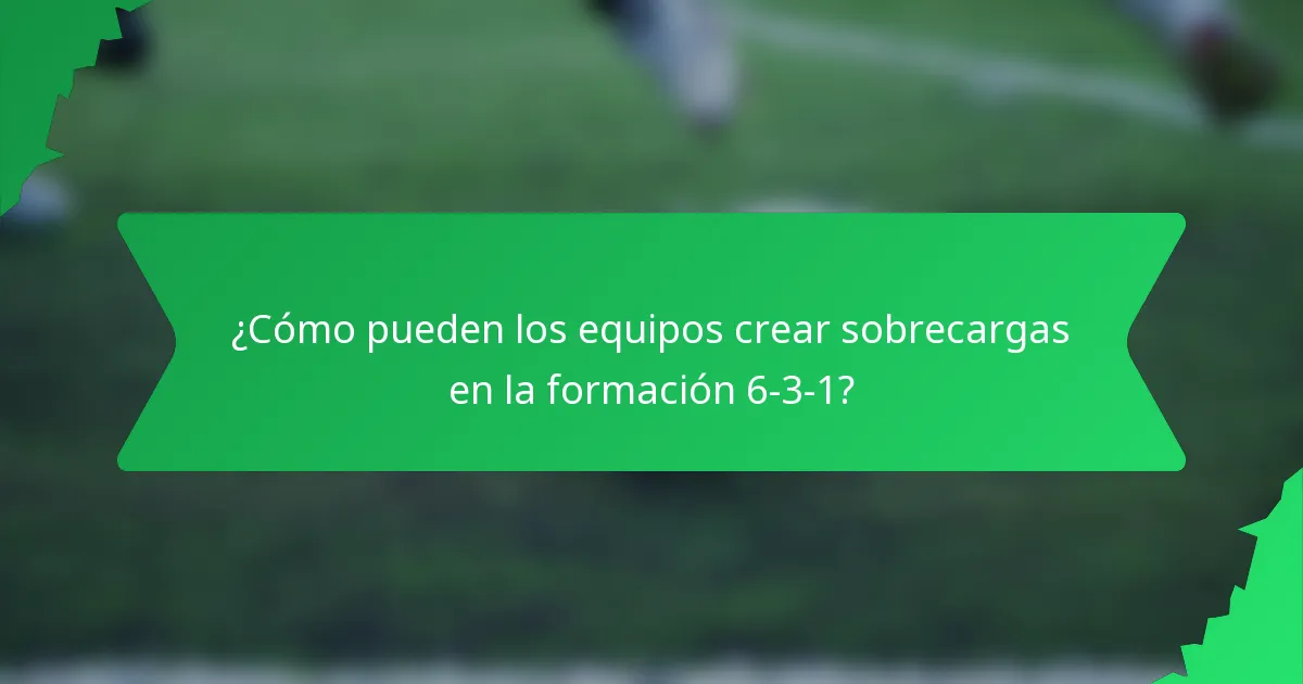 ¿Cómo pueden los equipos crear sobrecargas en la formación 6-3-1?