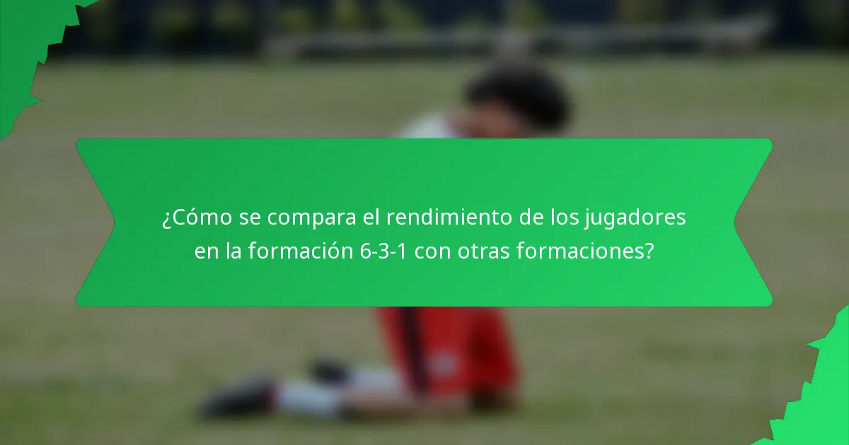 ¿Cómo se compara el rendimiento de los jugadores en la formación 6-3-1 con otras formaciones?