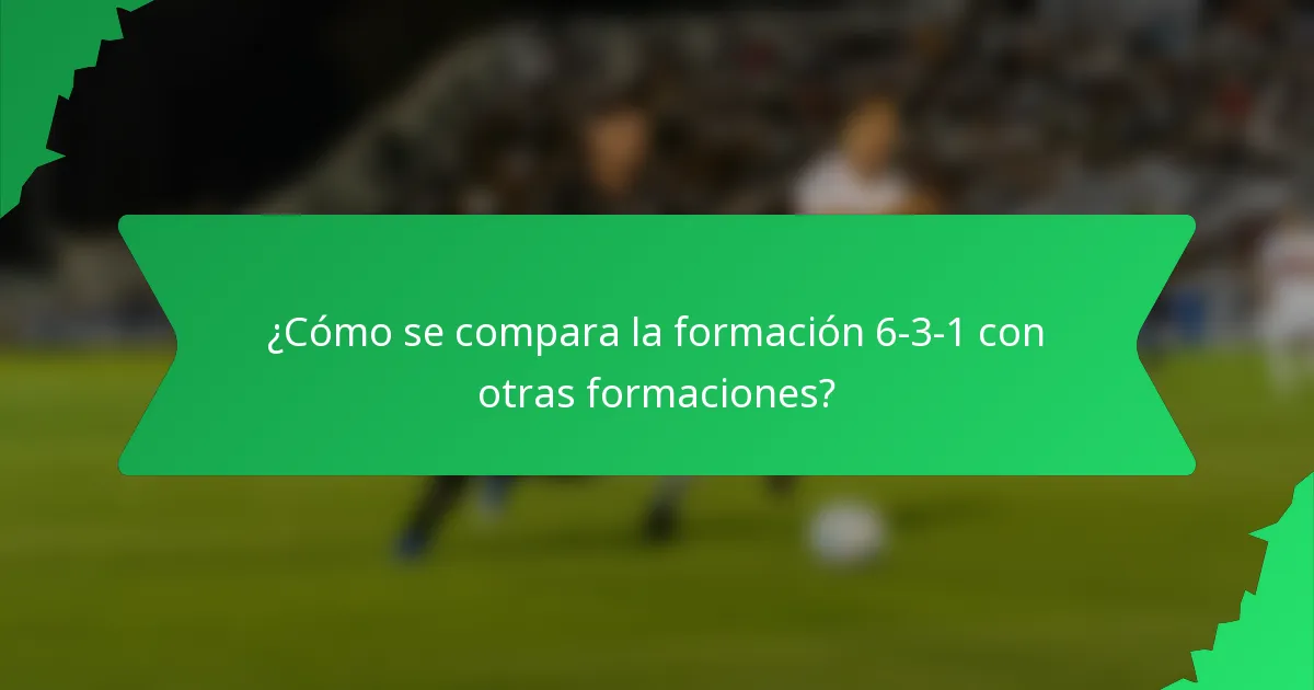 ¿Cómo se compara la formación 6-3-1 con otras formaciones?