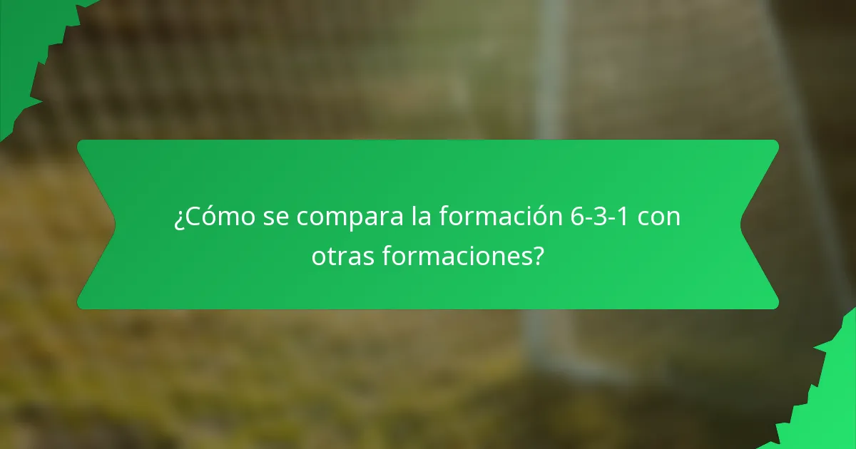 ¿Cómo se compara la formación 6-3-1 con otras formaciones?
