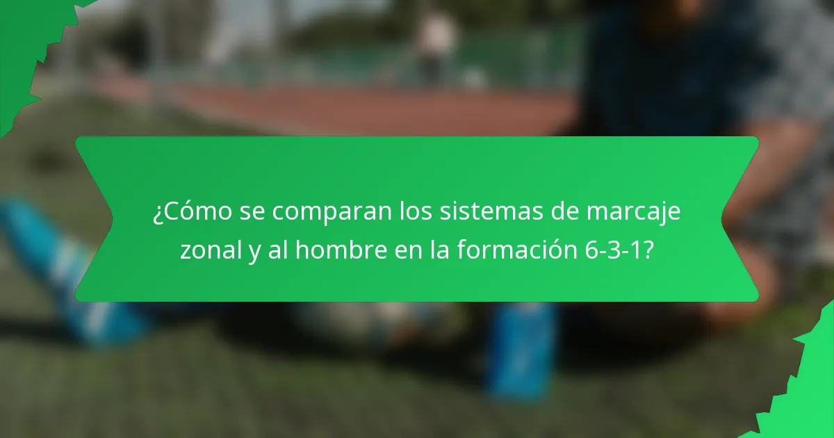 ¿Cómo se comparan los sistemas de marcaje zonal y al hombre en la formación 6-3-1?