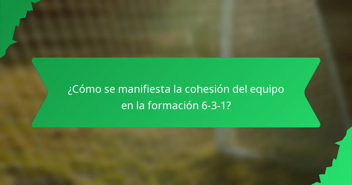 ¿Cómo se manifiesta la cohesión del equipo en la formación 6-3-1?