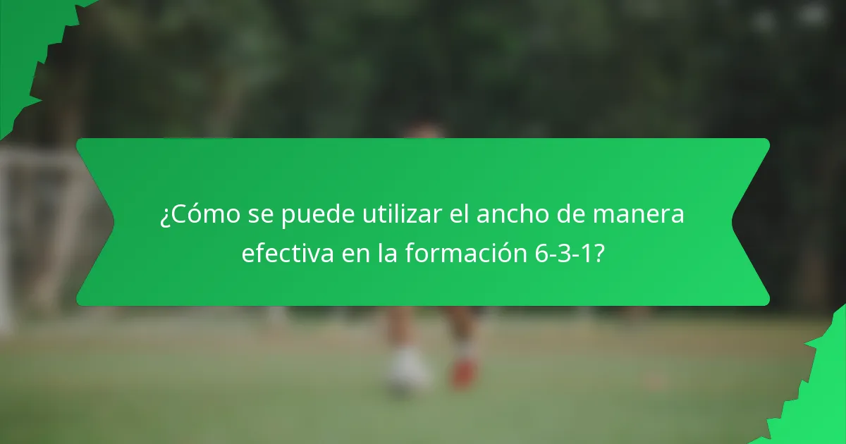 ¿Cómo se puede utilizar el ancho de manera efectiva en la formación 6-3-1?