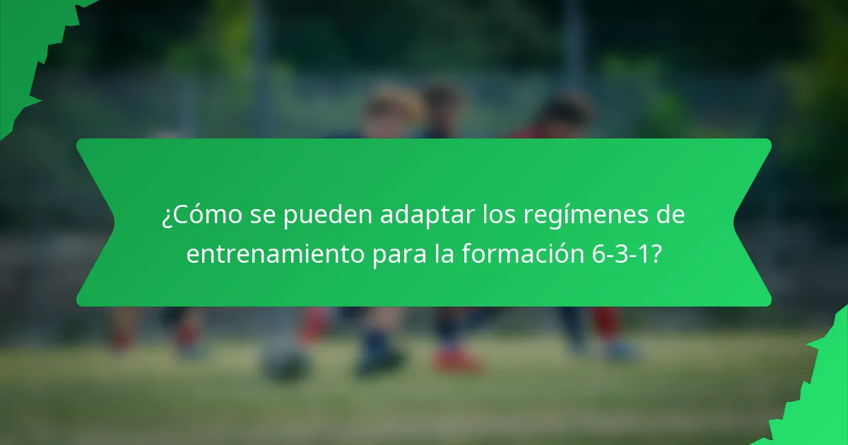 ¿Cómo se pueden adaptar los regímenes de entrenamiento para la formación 6-3-1?