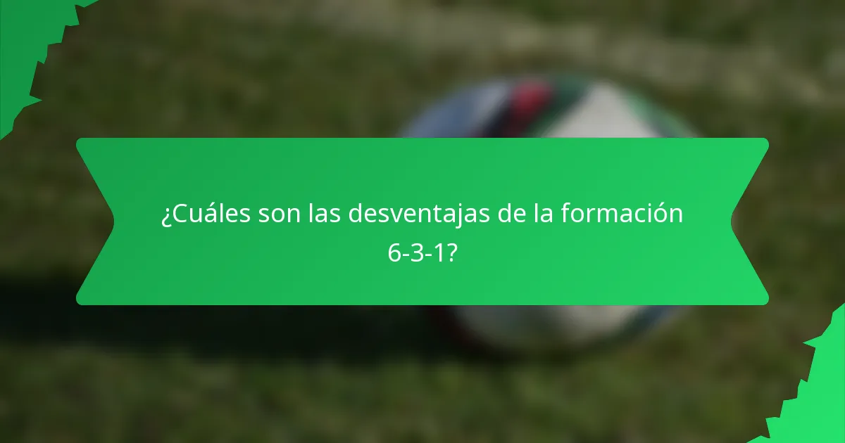 ¿Cuáles son las desventajas de la formación 6-3-1?
