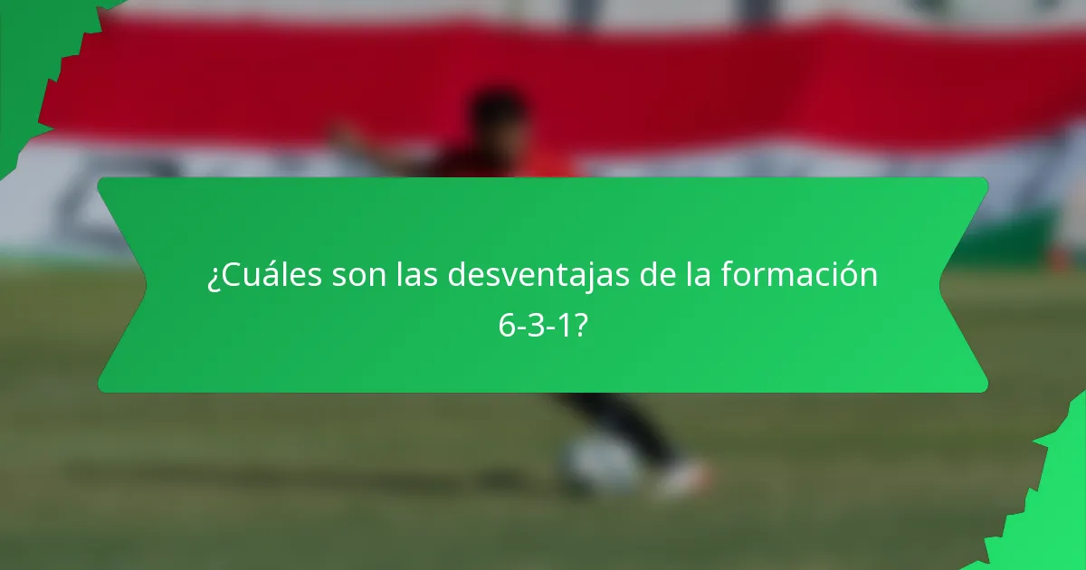 ¿Cuáles son las desventajas de la formación 6-3-1?
