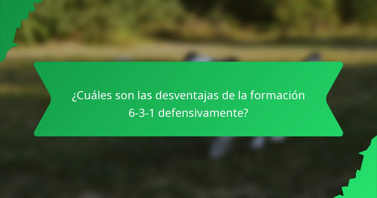 ¿Cuáles son las desventajas de la formación 6-3-1 defensivamente?
