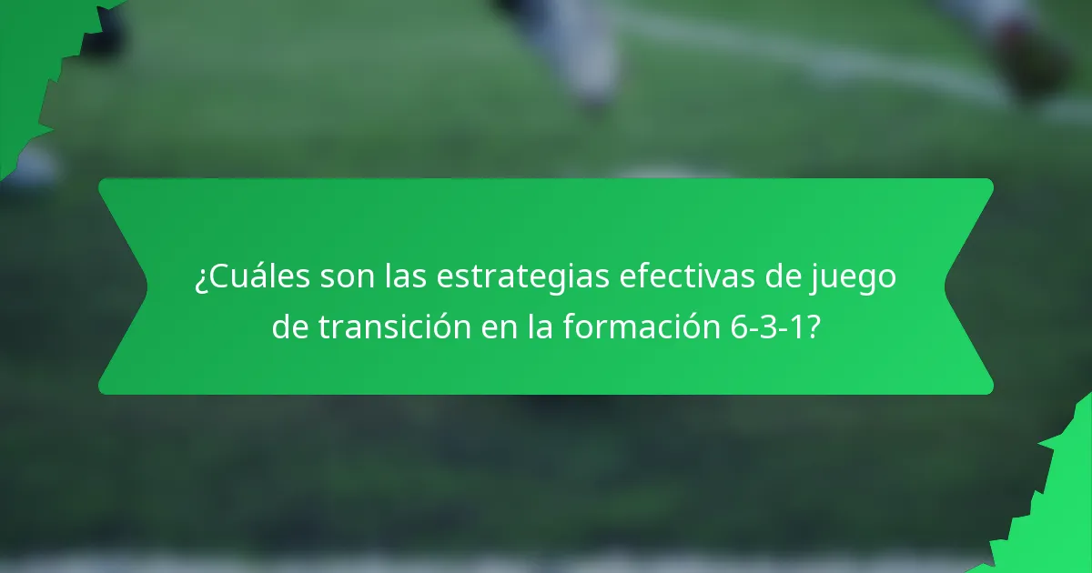 ¿Cuáles son las estrategias efectivas de juego de transición en la formación 6-3-1?