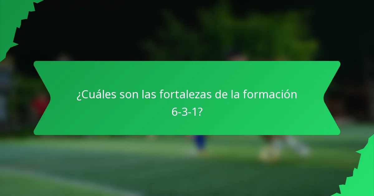 ¿Cuáles son las fortalezas de la formación 6-3-1?