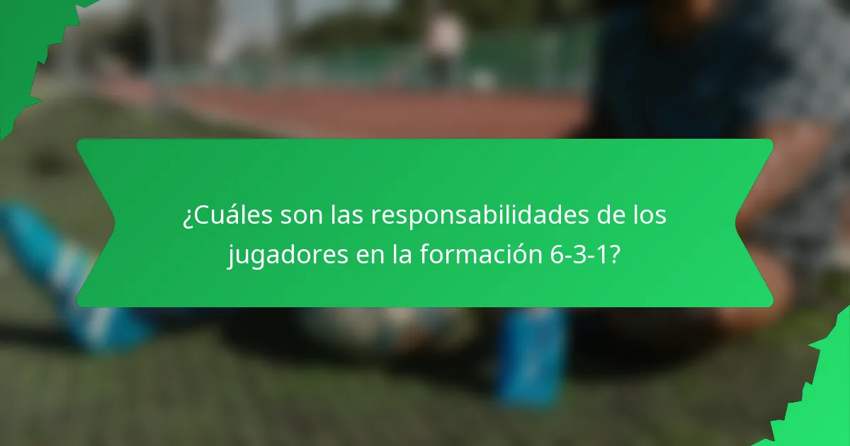 ¿Cuáles son las responsabilidades de los jugadores en la formación 6-3-1?