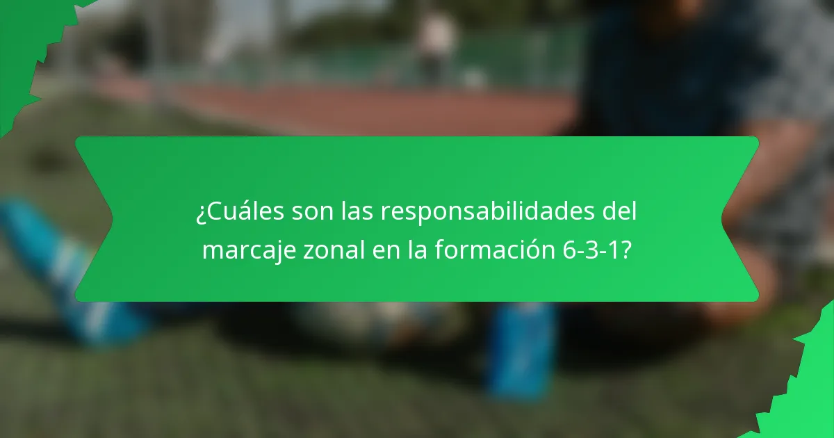 ¿Cuáles son las responsabilidades del marcaje zonal en la formación 6-3-1?
