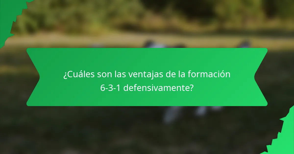 ¿Cuáles son las ventajas de la formación 6-3-1 defensivamente?