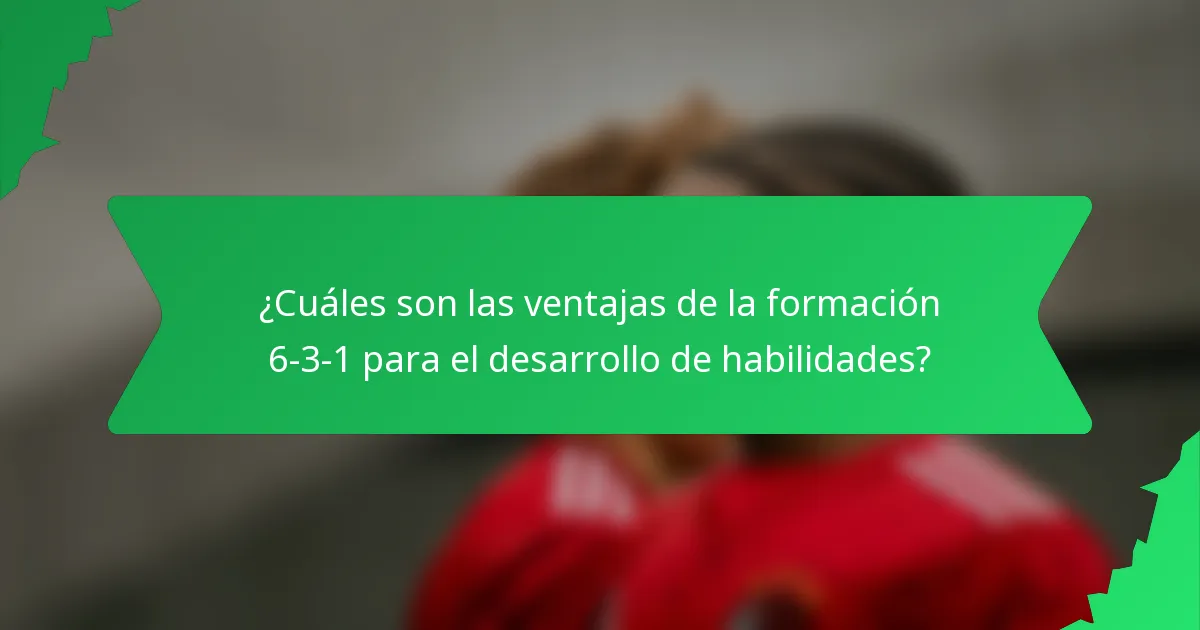 ¿Cuáles son las ventajas de la formación 6-3-1 para el desarrollo de habilidades?