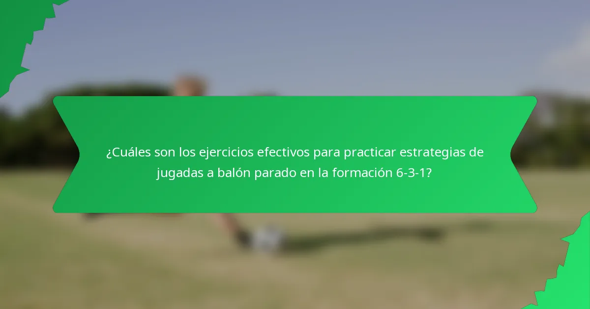 ¿Cuáles son los ejercicios efectivos para practicar estrategias de jugadas a balón parado en la formación 6-3-1?