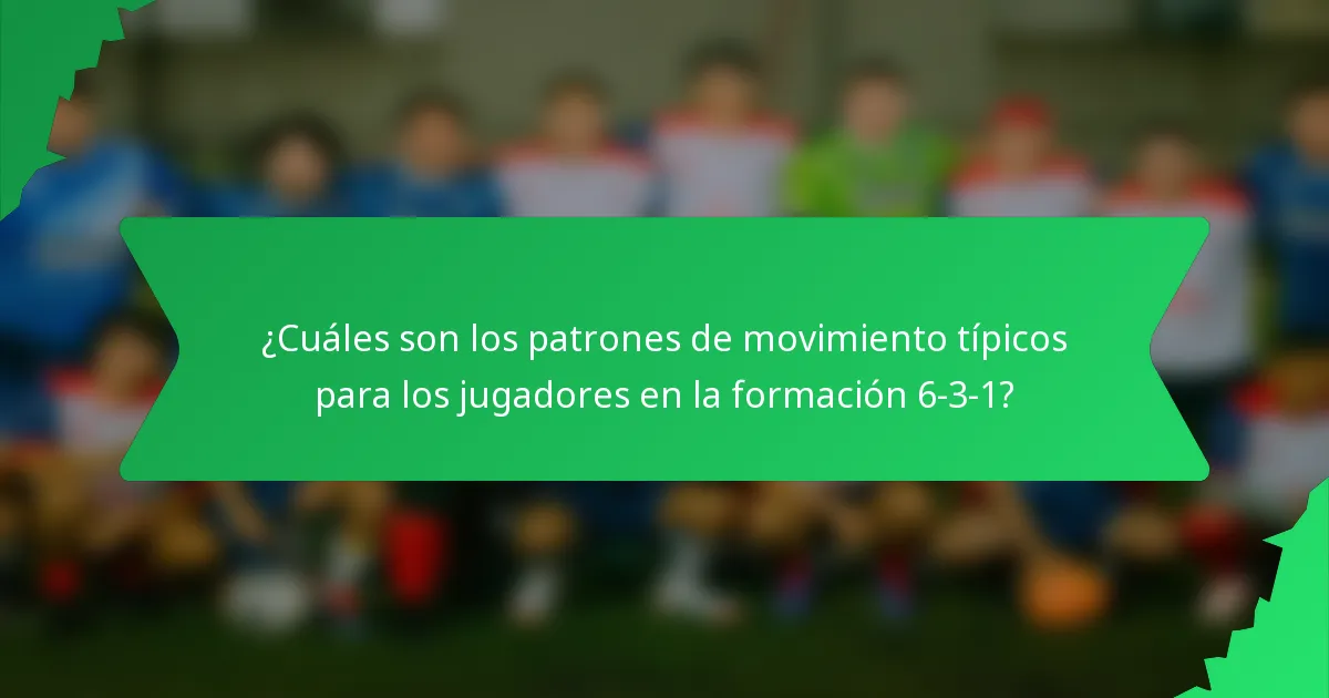 ¿Cuáles son los patrones de movimiento típicos para los jugadores en la formación 6-3-1?