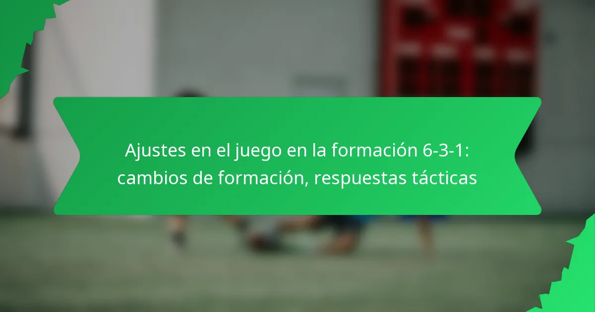 Ajustes en el juego en la formación 6-3-1: cambios de formación, respuestas tácticas