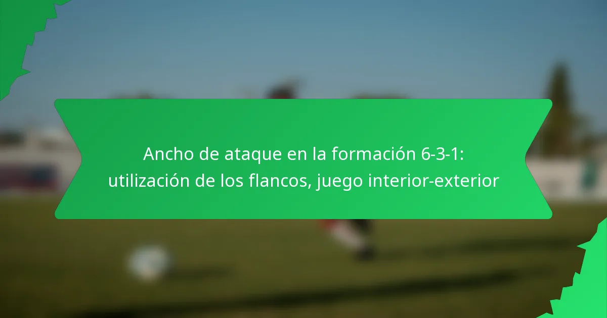 Ancho de ataque en la formación 6-3-1: utilización de los flancos, juego interior-exterior
