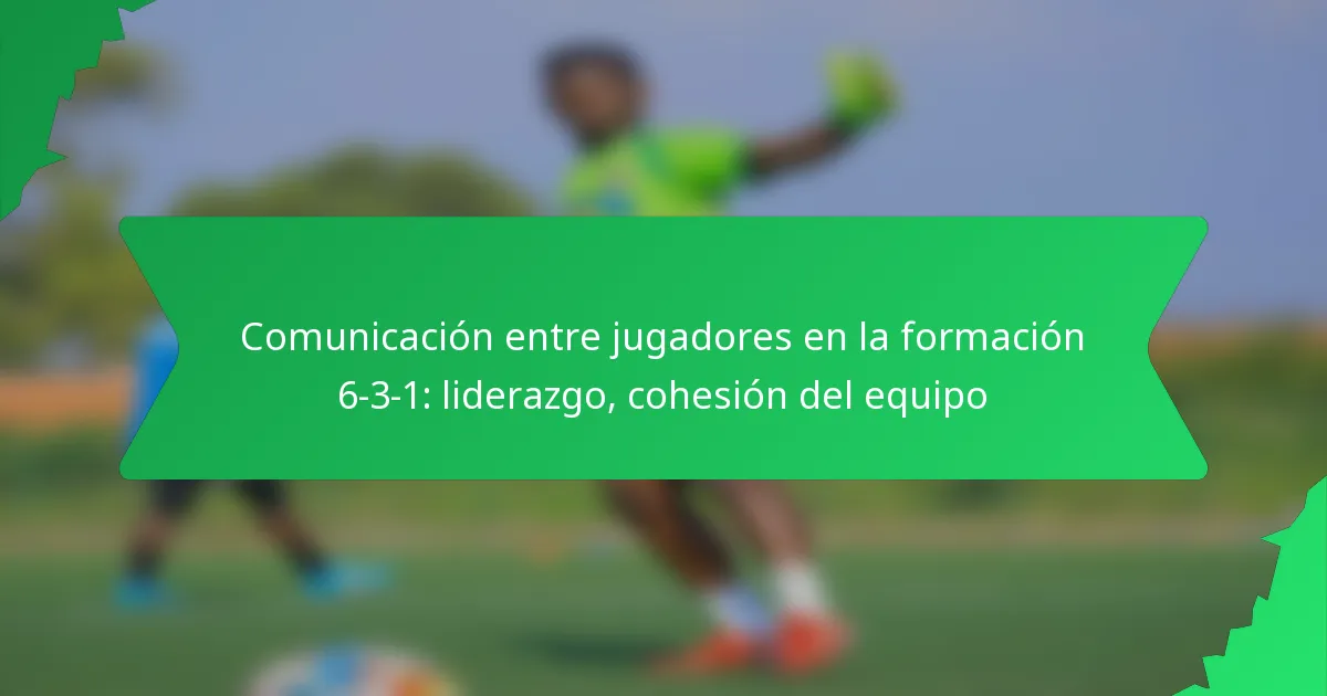 Comunicación entre jugadores en la formación 6-3-1: liderazgo, cohesión del equipo