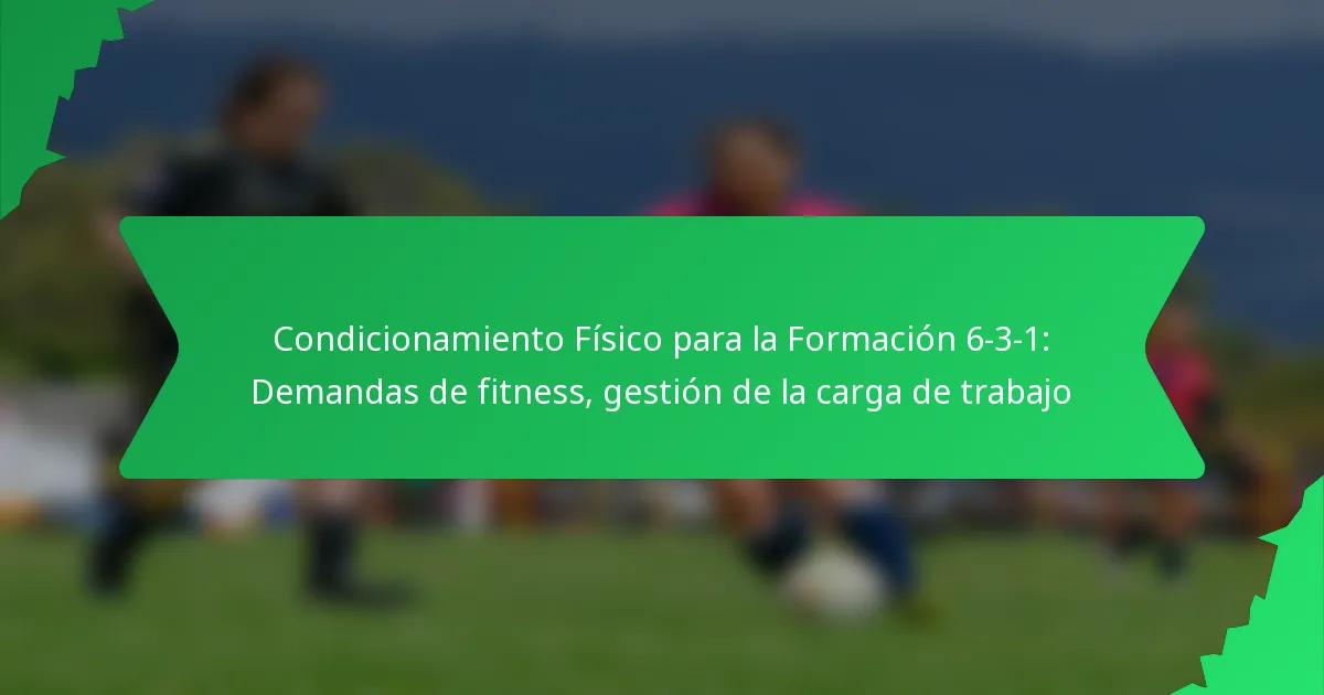 Condicionamiento Físico para la Formación 6-3-1: Demandas de fitness, gestión de la carga de trabajo