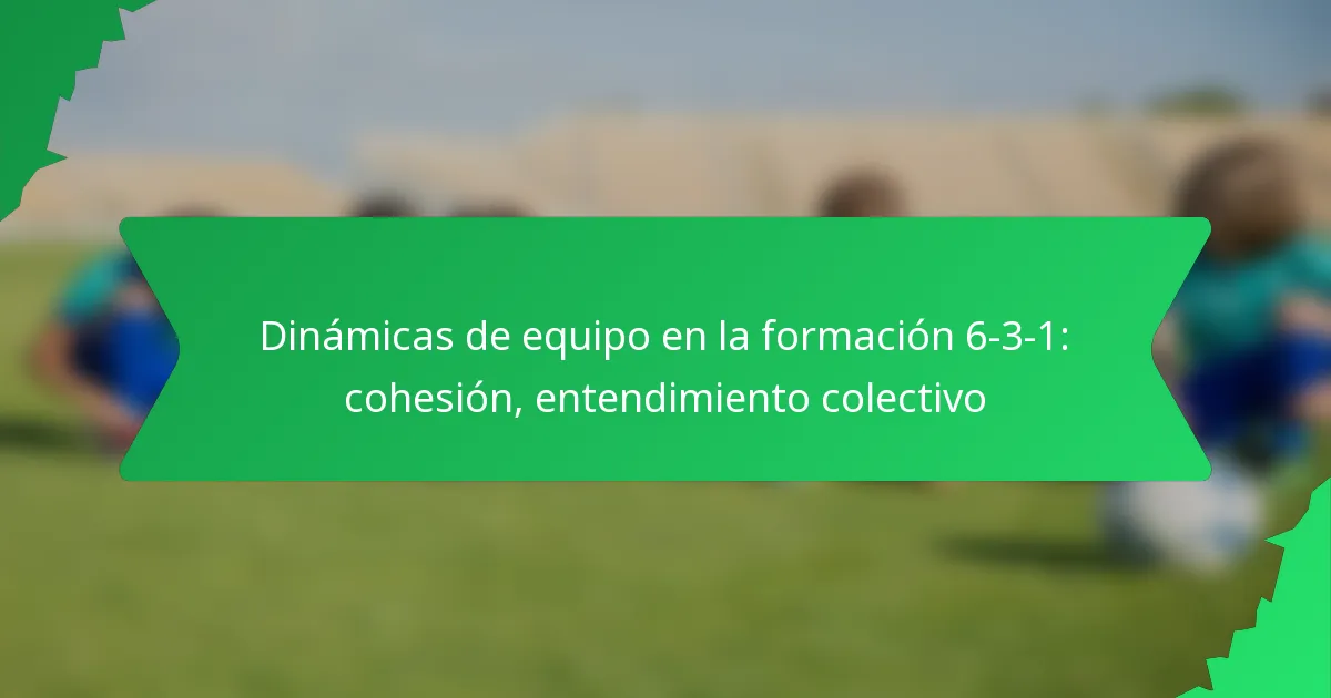 Dinámicas de equipo en la formación 6-3-1: cohesión, entendimiento colectivo