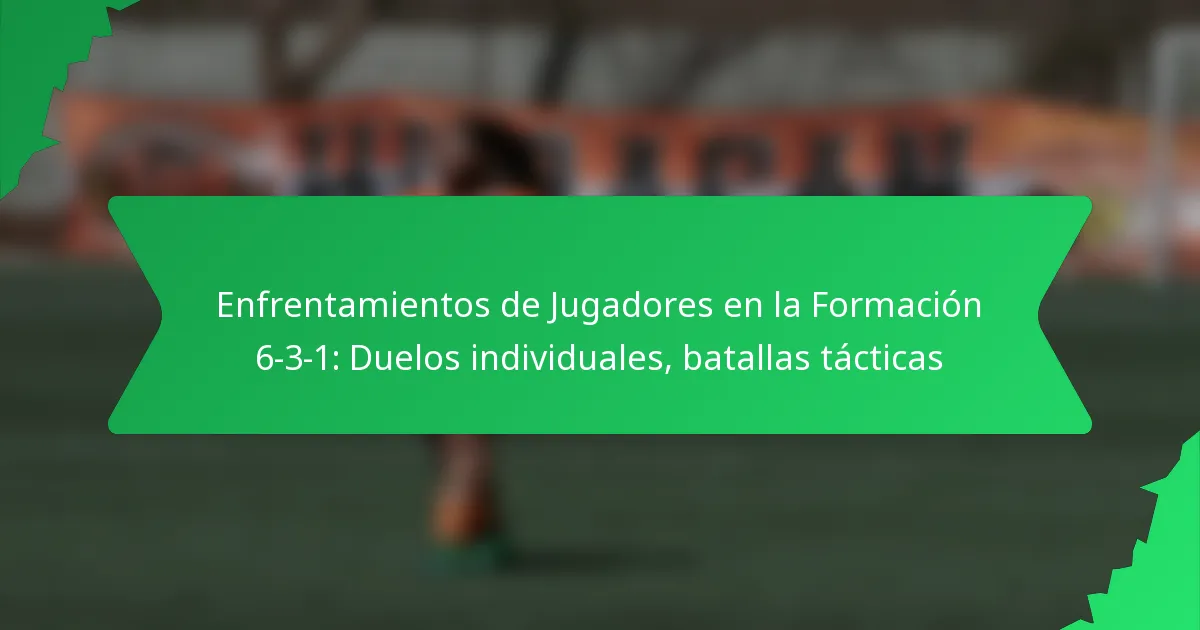 Enfrentamientos de Jugadores en la Formación 6-3-1: Duelos individuales, batallas tácticas