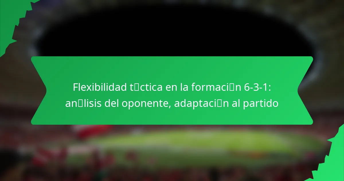 Flexibilidad táctica en la formación 6-3-1: análisis del oponente, adaptación al partido