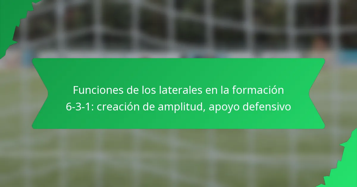 Funciones de los laterales en la formación 6-3-1: creación de amplitud, apoyo defensivo