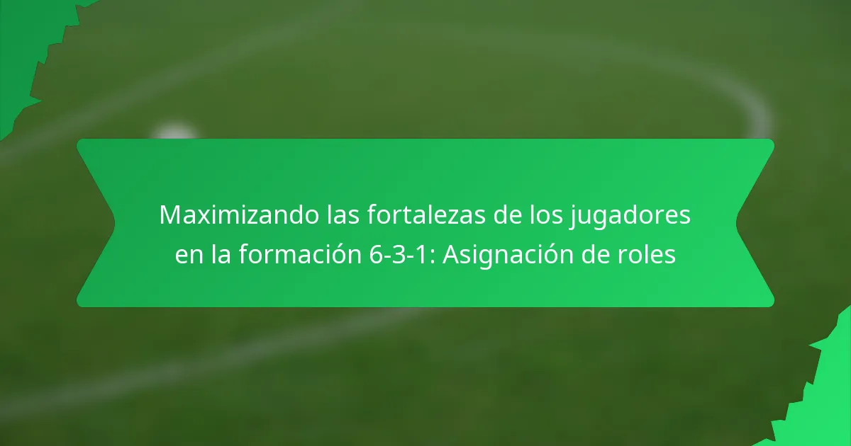 Maximizando las fortalezas de los jugadores en la formación 6-3-1: Asignación de roles