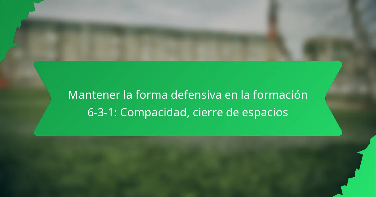 Mantener la forma defensiva en la formación 6-3-1: Compacidad, cierre de espacios