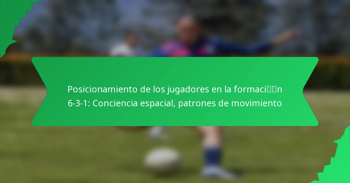 Posicionamiento de los jugadores en la formación 6-3-1: Conciencia espacial, patrones de movimiento