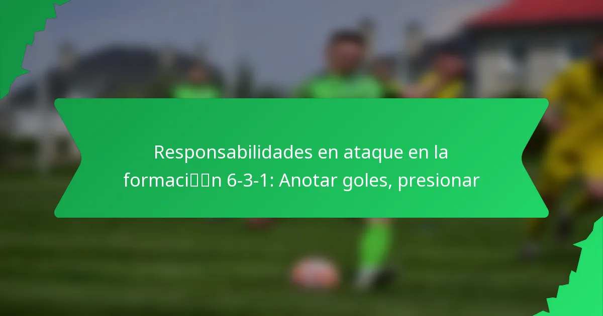 Responsabilidades en ataque en la formación 6-3-1: Anotar goles, presionar