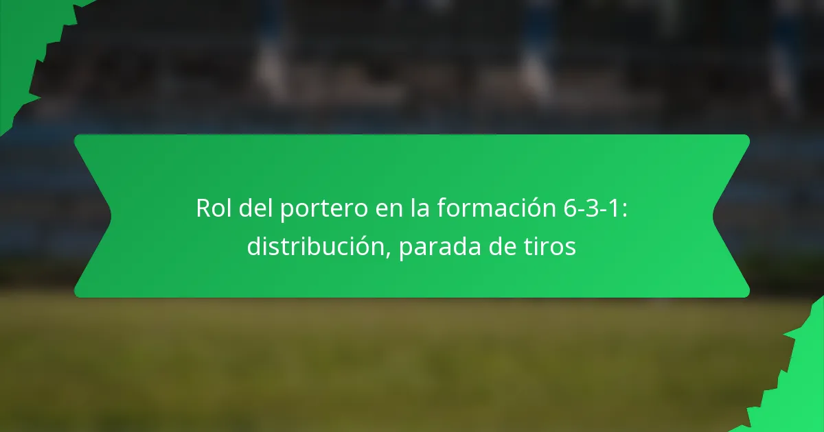 Rol del portero en la formación 6-3-1: distribución, parada de tiros