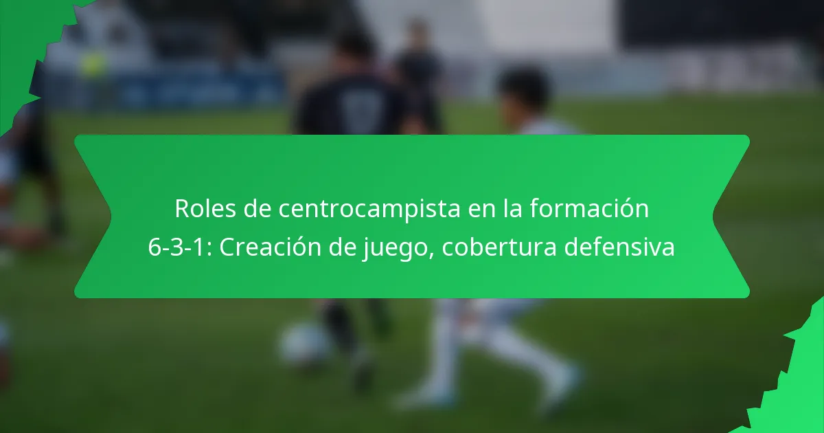 Roles de centrocampista en la formación 6-3-1: Creación de juego, cobertura defensiva