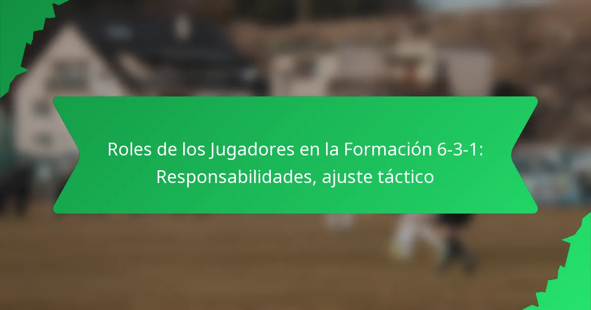 Roles de los Jugadores en la Formación 6-3-1: Responsabilidades, ajuste táctico