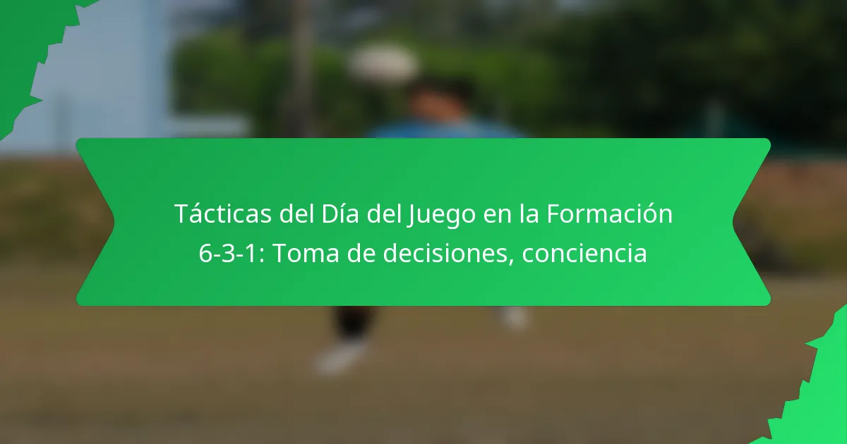 Tácticas del Día del Juego en la Formación 6-3-1: Toma de decisiones, conciencia