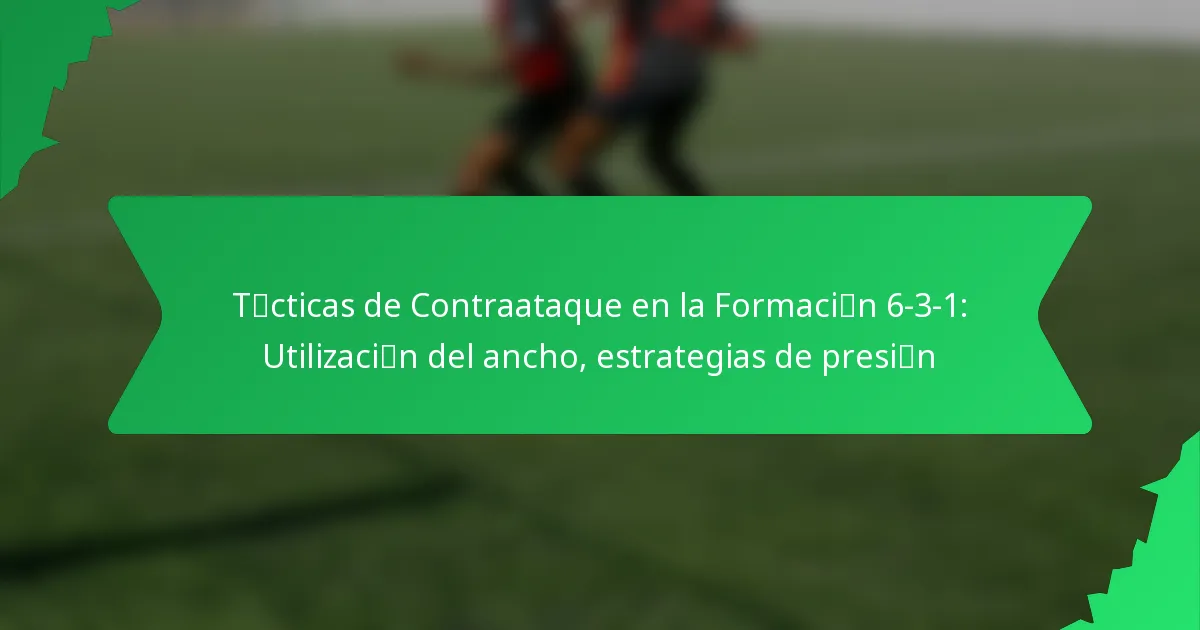 Tácticas de Contraataque en la Formación 6-3-1: Utilización del ancho, estrategias de presión