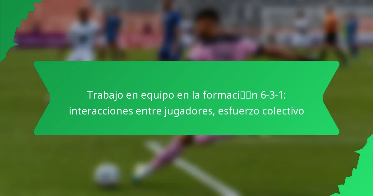 Trabajo en equipo en la formación 6-3-1: interacciones entre jugadores, esfuerzo colectivo
