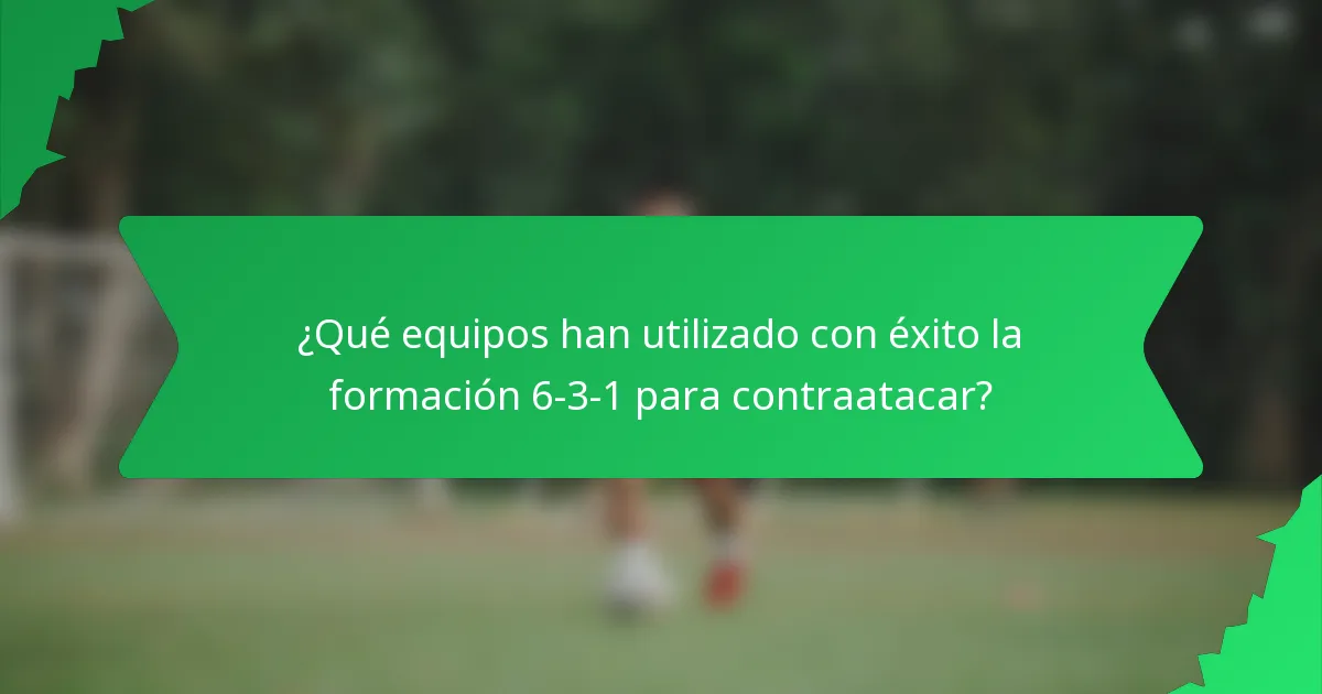 ¿Qué equipos han utilizado con éxito la formación 6-3-1 para contraatacar?