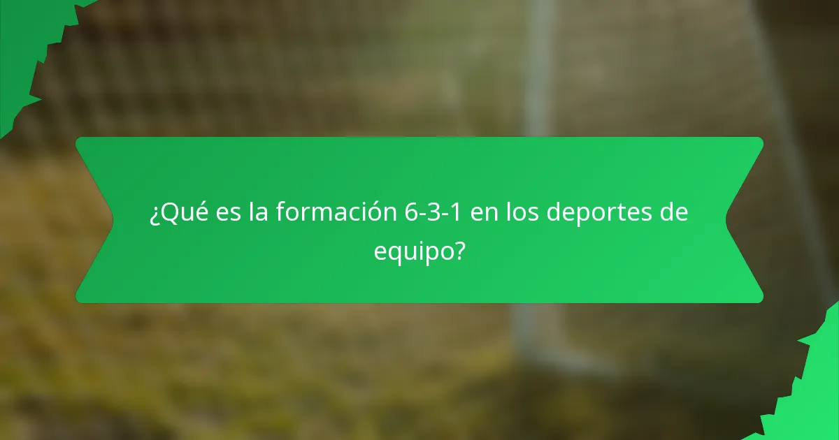 ¿Qué es la formación 6-3-1 en los deportes de equipo?